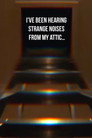 Poster for I’ve Been Hearing Strange Noises from My Attic…